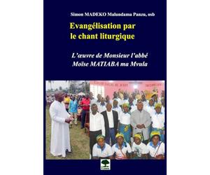 Evangélisation par le chant liturgique: L'oeuvre de Monsieur l'abbé Moïse MATIABA ma Mvula