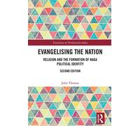 Evangelising the Nation Religion and the Formation of Naga Political Identity - John Thomas - Routledge India - ebook (ePub) - Livre