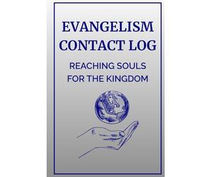 Evangelism Contact Log: Reaching Souls For The Kingdom: A Christian Outreach Journal for Recording Contacts, Prayer Requests, and Ministry Follow-Ups