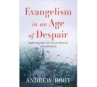 Evangelism in an Age of Despair: Hope Beyond the Failed Promise of Happiness