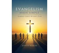 Evangelism Made Simple: Sharing Christ Without Fear: Sharing Your Faith in Christ: A Practical Guide Without Fear