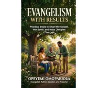 Evangelism With Results: Practical Steps To Sharing The Gospel, Win Souls, And Make Disciple That Last.