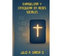 Evangelizar y Catequizar en Redes Sociales: Una guía pastoral para el siglo XXI