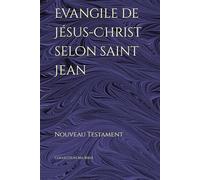 Evangile de Jésus-Christ selon saint Jean: Nouveau Testament