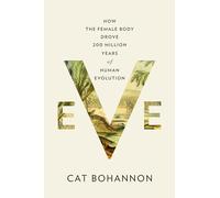 Eve: How the Female Body Drove 200 Million Years of Human Evolution