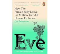 Eve: How The Female Body Drove 200 Million Years of Human Evolution (Longlisted for the Women's Prize for Non-Fiction)