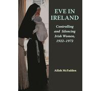 Eve in Ireland: Controlling and Silencing Irish Women, 1922-1972