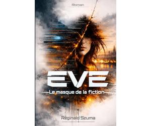 EVE - Le masque de la fiction: un roman lucide et intense sur le monde d’aujourd’hui