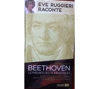 Eve Ruggieri Raconte - Beethoven, Le Premier Des Romantiques