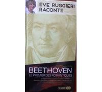 Eve Ruggieri Raconte - Beethoven, Le Premier Des Romantiques