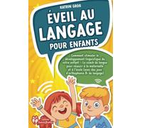 Éveil au langage pour enfants: Comment stimuler le développement linguistique de votre enfant - Le coach de langue pour réussir à la maternelle et à l'école (avec des jeux d'orthophonie & de langage)