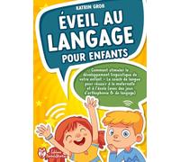 Éveil au langage pour enfants: Comment stimuler le développement linguistique de votre enfant - Le coach de langue pour réussir à la maternelle et à l'école (avec des jeux d'orthophonie & de langage)