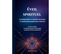 Éveil spirituel: comprendre le monde invisible et reprogrammer son cerveau