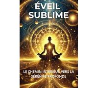 Éveil Sublime: Le chemin intérieur vers la sérénité profonde