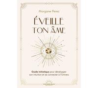 Éveille ton âme - Guide initiatique pour développer son intuition et se connecter à l'Univers - Morgane Perez - Good Mood Dealer By Exergue - broché - Guide