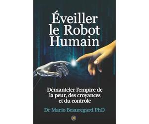 Éveiller le Robot Humain: Démanteler l’empire de la peur, des croyances et du contrôle