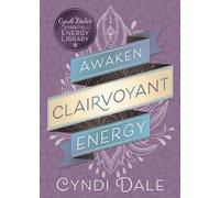 Éveiller l'énergie de clairvoyance (Bibliothèque essentielle d'énergie de Cyndi Dale, 2, Band 2)