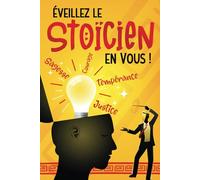 Éveillez le Stoïcien en Vous: Comment +50 Défis Pratiques Inspirés de la Philosphie Stoïcienne Peuvent Vous Aider à Atteindre la Résilience, Cultiver la Sagesse, la Maîtrise de Soi et le Courage.