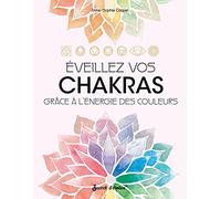 Eveillez vos chakras: Grâce à l'énergie des couleurs