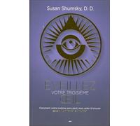 Eveillez votre troisième oeil - Comment votre sixième sens peut vous aider à trouver savoir, illumination et intuition