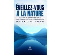 Éveillez-vous à la Nature Le guide de pleine conscience pour calmer l'esprit et ouvrir le coeur - Mark Coleman - Le Lys Bleu - broché - Guide