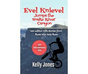 Evel Knievel Jumps the Snake River Canyon: new edition with stories from those who were there