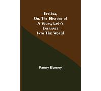 Evelina, Or, The History Of A Young Lady's Entrance Into The World