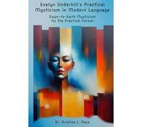 EVELYN UNDERHILL’S PRACTICAL MYSTICISM in MODERN LANGUAGE: Down-to-Earth Mysticism for the Practical Person