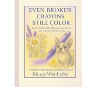 Even Broken Crayons Still Color: For the Woman Who Refuses to Stay Broken-and Is Ready to Heal in Color