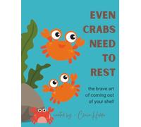 Even Crabs Need to Rest: The Brave Art of Coming Out of Your Shell and Slowing Down