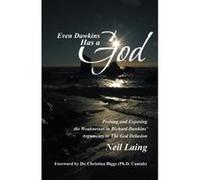 Even Dawkins Has a God: Probing and exposing the weaknesses in Richard Dawkins' arguments in The God Delusion Laing, Neil (Auteur)