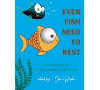 Even Fish Need to Rest: The Flowing Art of Drifting, Dreaming, and Letting Go