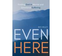 Even Here: Finding God In Mental And Emotional Suffering