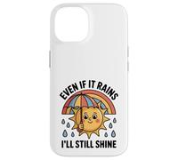 Even If It Rains I'll Still Shine Cute Sun Positive Citation Coque pour iPhone 14