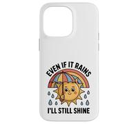 Even If It Rains I'll Still Shine Cute Sun Positive Citation Coque pour iPhone 14 Pro Max