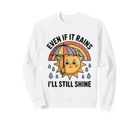Even If It Rains I'll Still Shine Cute Sun Positive Citation Sweatshirt