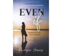 Even If: Keeping Faith In The Face Of Adversity (Faith Forward: Living Through Hardships, Rising In Hope)