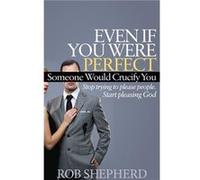 Even If You Were Perfect Someone Would Crucify You by Rob Shepherd Rob Shepherd (Auteur)