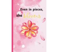 Even in pieces she blooms: A Lined Journal for Emotional Healing, Self-Discovery, and Inner Strength