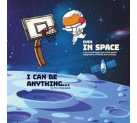 Even in Space, I Can Be Anything: A Children’s Space Adventure Book That Inspires Imagination, Creativity, and Curiosity