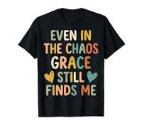 Even in The Chaos Grace Still Finds Me T-Shirt