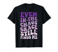 Even in The Chaos Grace Still Finds Me T-Shirt