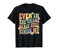Even in The Chaos Grace Still Finds Me T-Shirt