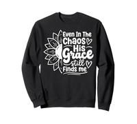 Even in The Chaos His Grace Still Finds Me Sweatshirt