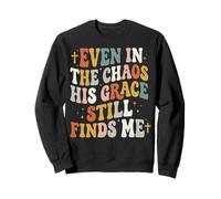 Even in The Chaos His Grace Still Finds Me Sweatshirt