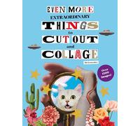 Even More Extraordinary Things to Cut Out and Collage