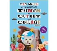 Paula Gonzalez – Even More Extraordinary Things to Cut Out and Collage – Broché