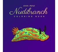 Even More Nudibranch Coloring Book: 50 New High-Quality Illustrations with Coloring Guide of World's Most Vibrant Sea Slugs for All Ages: Featuring Dorids, Aeolids, and Sacoglossans