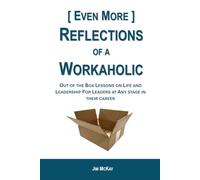 Even More Reflections of a Workaholic: Lessons on Life and Leadership from a Supply Chain Executive with 30 years in Industry