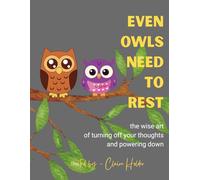 Even Owls Need to Rest: The Wise Art of Turning Off Your Thoughts and Powering Down